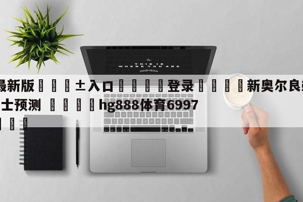 🥀最新版🎱入口🐔登录🚭新奥尔良鹈鹕vs克里夫兰骑士预测 🏆hg888体育69972·CC🎁
